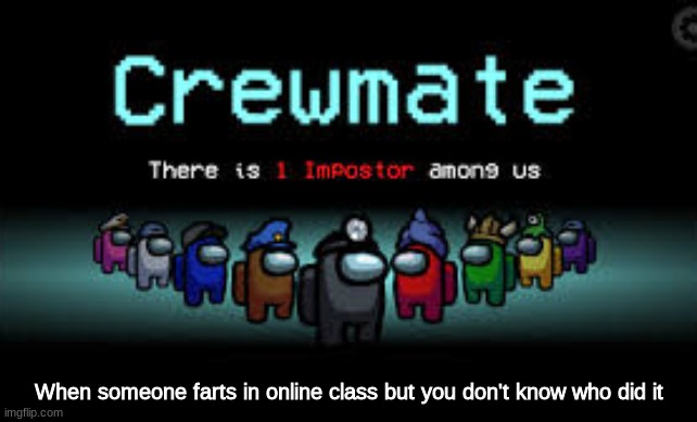 LoL | When someone farts in online class but you don't know who did it | image tagged in there is 1 imposter among us | made w/ Imgflip meme maker