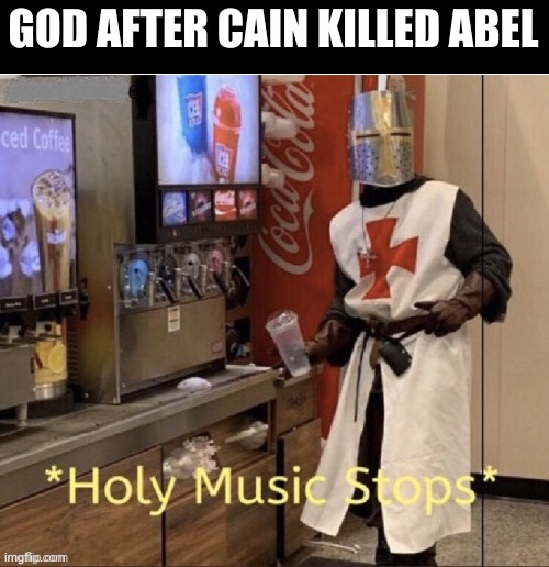 you did what | GOD AFTER CAIN KILLED ABEL | image tagged in holy music stops | made w/ Imgflip meme maker