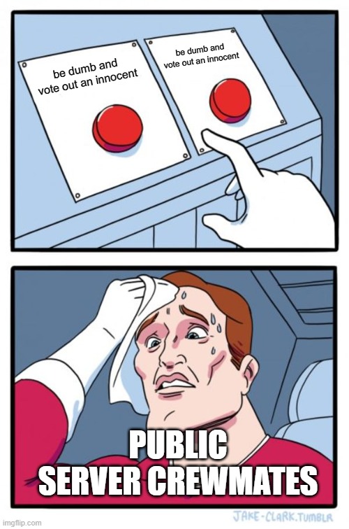 Two Buttons | be dumb and vote out an innocent; be dumb and vote out an innocent; PUBLIC SERVER CREWMATES | image tagged in memes,two buttons,among us | made w/ Imgflip meme maker
