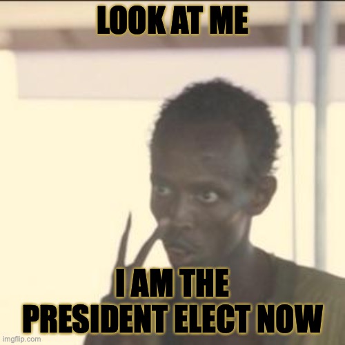 Look At Me | LOOK AT ME; I AM THE PRESIDENT ELECT NOW | image tagged in memes,look at me | made w/ Imgflip meme maker