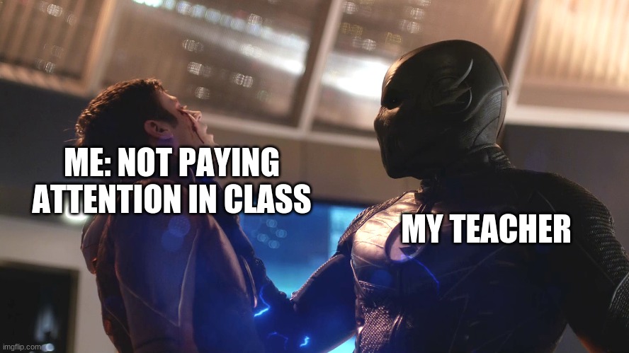 Teachers | ME: NOT PAYING ATTENTION IN CLASS; MY TEACHER | image tagged in teacher meme | made w/ Imgflip meme maker
