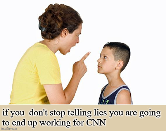 If you don't stop telling lies ... | if you  don't stop telling lies you are going 
to end up working for CNN | image tagged in fake news | made w/ Imgflip meme maker