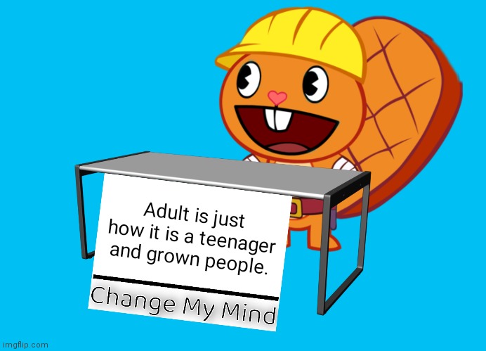 Handy (Change My Mind) (HTF Meme) | Adult is just how it is a teenager and grown people. | image tagged in handy change my mind htf meme,funny,memes,change my mind | made w/ Imgflip meme maker