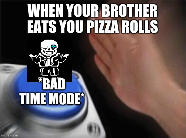 Blank Nut Button | WHEN YOUR BROTHER EATS YOU PIZZA ROLLS; *BAD TIME MODE* | image tagged in memes,blank nut button | made w/ Imgflip meme maker