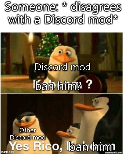 ka | Someone: * disagrees with a Discord mod*; Discord mod; ban him? Other Discord mod; ban him | image tagged in kaboom yes rico kaboom | made w/ Imgflip meme maker