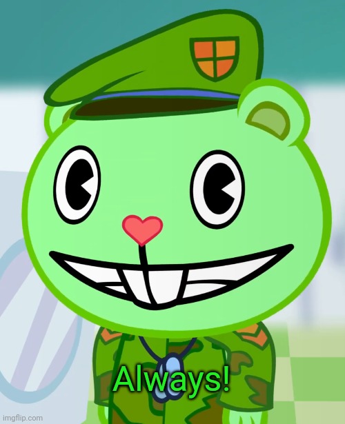 Flippy Smiles (HTF) | Always! | image tagged in flippy smiles htf | made w/ Imgflip meme maker