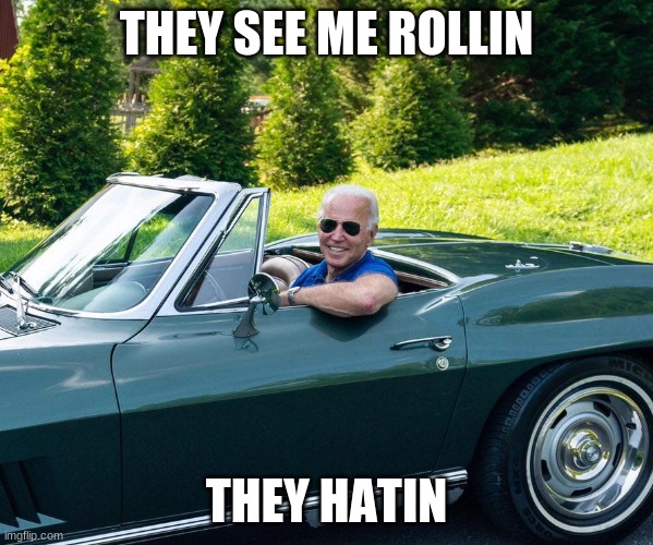 Biden in vette | THEY SEE ME ROLLIN; THEY HATIN | image tagged in biden in vette | made w/ Imgflip meme maker