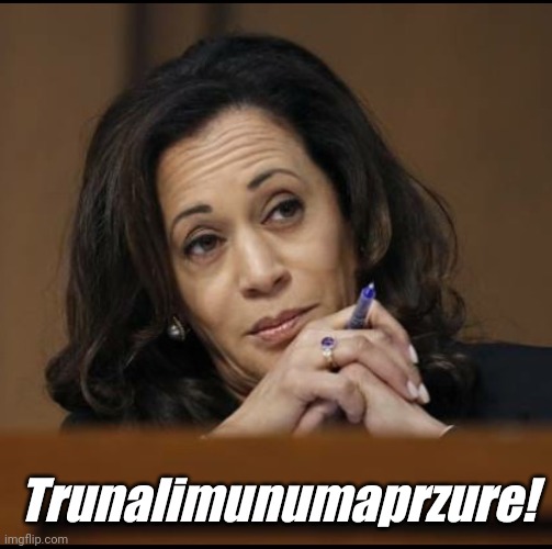 Kamala Harris  | Trunalimunumaprzure! | image tagged in kamala harris | made w/ Imgflip meme maker