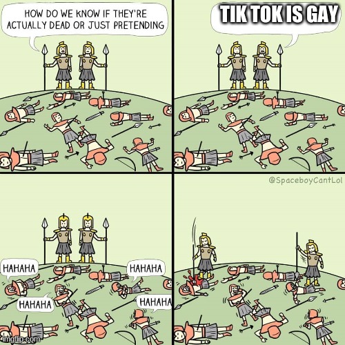 ITS TRUE THO! | TIK TOK IS GAY | image tagged in how do we know if they're actually dead or just pretending | made w/ Imgflip meme maker