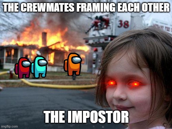 Disaster Girl | THE CREWMATES FRAMING EACH OTHER; THE IMPOSTOR | image tagged in memes,disaster girl | made w/ Imgflip meme maker