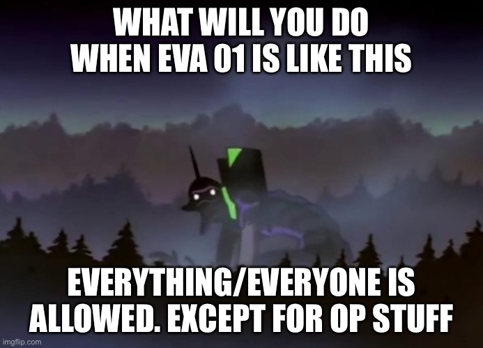 RUN | WHAT WILL YOU DO WHEN EVA 01 IS LIKE THIS; EVERYTHING/EVERYONE IS ALLOWED. EXCEPT FOR OP STUFF | image tagged in eva 01 | made w/ Imgflip meme maker