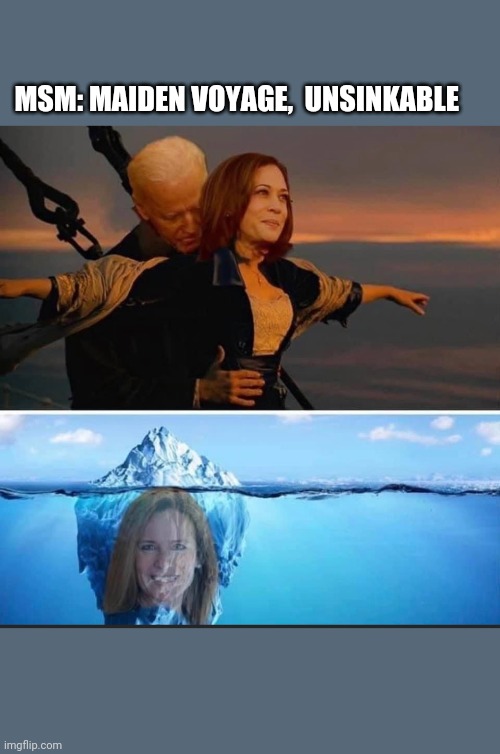 ...Aaaand wait for it | MSM: MAIDEN VOYAGE,  UNSINKABLE | image tagged in titanic sinking,creepy joe biden | made w/ Imgflip meme maker