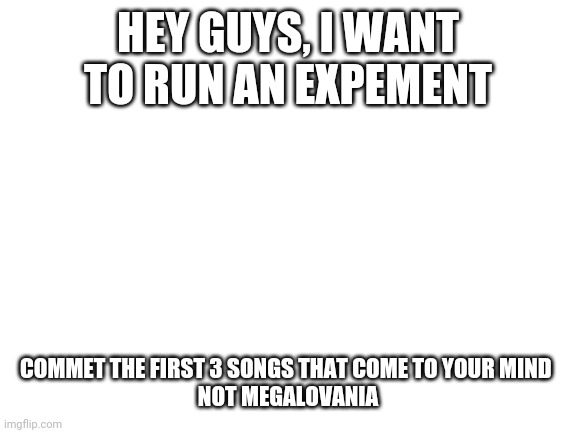 Experiment | HEY GUYS, I WANT TO RUN AN EXPEMENT; COMMET THE FIRST 3 SONGS THAT COME TO YOUR MIND 
NOT MEGALOVANIA | image tagged in undertale,gifs | made w/ Imgflip meme maker