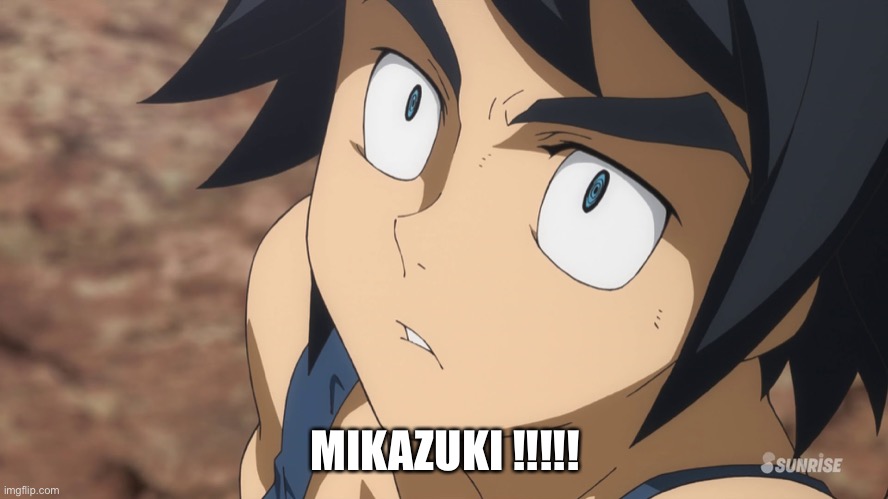 Mikazuki !!!!!! | MIKAZUKI !!!!! | image tagged in gundam ibo | made w/ Imgflip meme maker