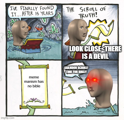 The Scroll Of Truth | LOOK CLOSE<THERE IS A DEVIL; ABANDON SCROLL! TIME FOR BIBLE! meme manism has no bible | image tagged in memes,the scroll of truth | made w/ Imgflip meme maker
