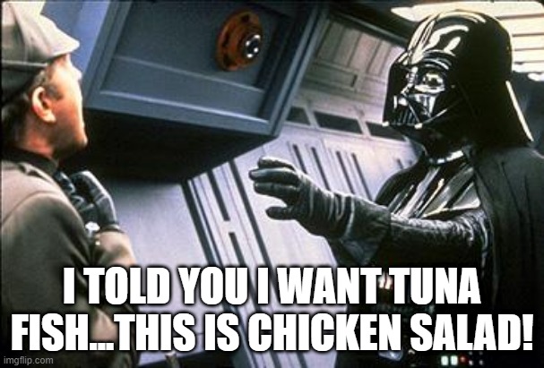 Got the Lunch Order Wrong | I TOLD YOU I WANT TUNA FISH...THIS IS CHICKEN SALAD! | image tagged in star wars choke | made w/ Imgflip meme maker