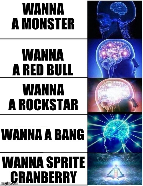 WANNA A MONSTER WANNA A RED BULL WANNA A ROCKSTAR WANNA A BANG WANNA SPRITE CRANBERRY | image tagged in expanding brain | made w/ Imgflip meme maker