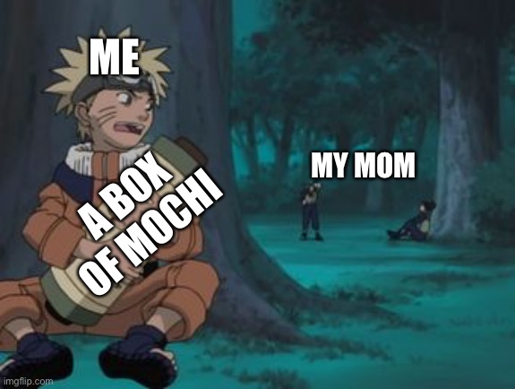 Naruto Hiding | ME; MY MOM; A BOX OF MOCHI | image tagged in naruto hiding | made w/ Imgflip meme maker