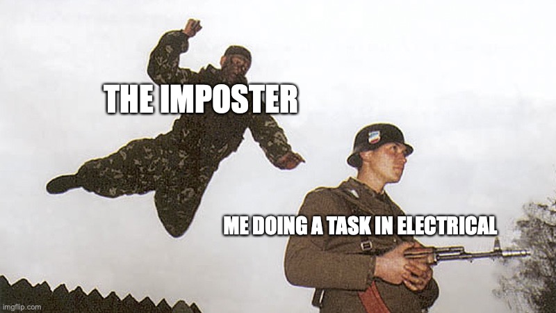 Soldier jump spetznaz | THE IMPOSTER; ME DOING A TASK IN ELECTRICAL | image tagged in soldier jump spetznaz | made w/ Imgflip meme maker