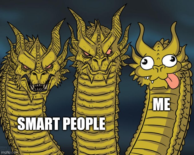 Three-headed Dragon | SMART PEOPLE ME | image tagged in three-headed dragon | made w/ Imgflip meme maker