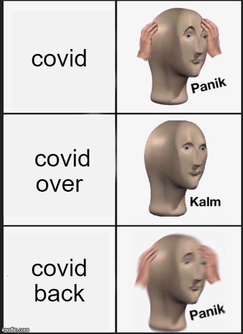 pamsm | covid; covid over; covid back | image tagged in memes,panik kalm panik | made w/ Imgflip meme maker