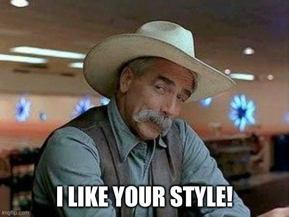 I like your style | I LIKE YOUR STYLE! | image tagged in i like your style | made w/ Imgflip meme maker