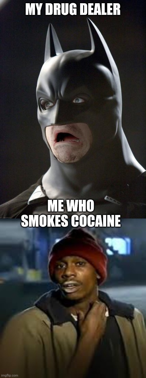 MY DRUG DEALER; ME WHO SMOKES COCAINE | image tagged in batman gasp,drug addict,drugs,funny,cocaine | made w/ Imgflip meme maker