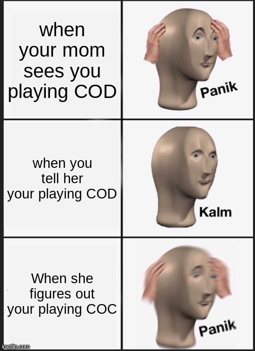 mom + cod | when your mom sees you playing COD; when you tell her your playing COD; When she figures out your playing COC | image tagged in memes,panik kalm panik | made w/ Imgflip meme maker