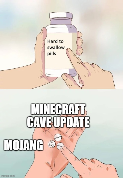 Hard To Swallow Pills | MINECRAFT CAVE UPDATE; MOJANG | image tagged in memes,hard to swallow pills | made w/ Imgflip meme maker