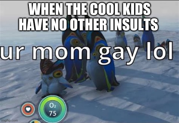 WHEN THE COOL KIDS HAVE NO OTHER INSULTS | image tagged in subnautica | made w/ Imgflip meme maker