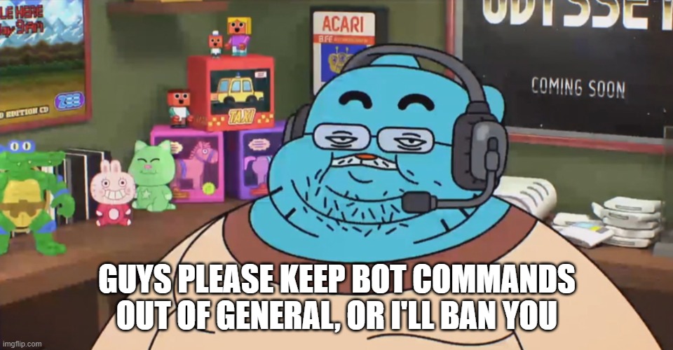 discord moderator | GUYS PLEASE KEEP BOT COMMANDS OUT OF GENERAL, OR I'LL BAN YOU | image tagged in discord moderator | made w/ Imgflip meme maker