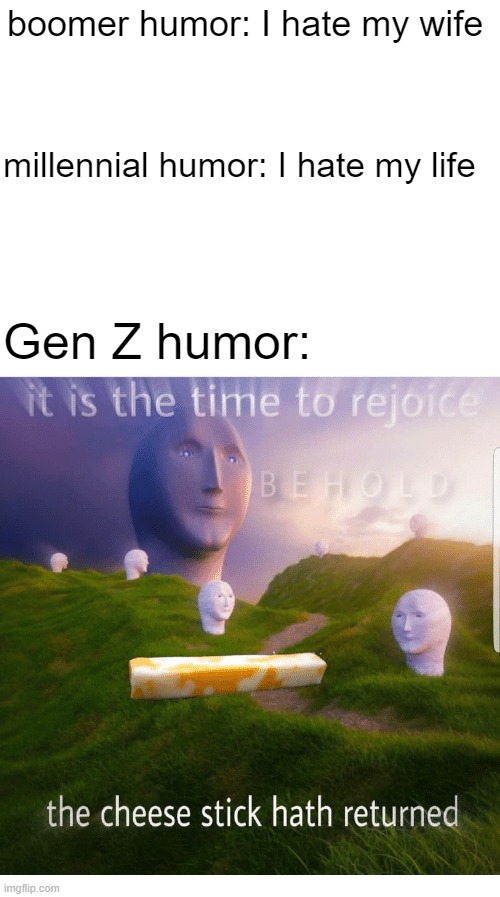 I'm a Gen Z | boomer humor: I hate my wife; millennial humor: I hate my life; Gen Z humor: | image tagged in blank white template | made w/ Imgflip meme maker