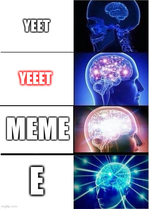 memes | YEET; YEEET; MEME; E | image tagged in memes,expanding brain | made w/ Imgflip meme maker