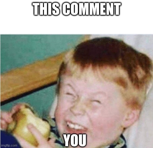 Roasted kid | THIS COMMENT YOU | image tagged in roasted kid | made w/ Imgflip meme maker