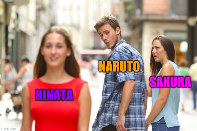 Distracted Boyfriend | NARUTO; SAKURA; HINATA | image tagged in memes,distracted boyfriend | made w/ Imgflip meme maker