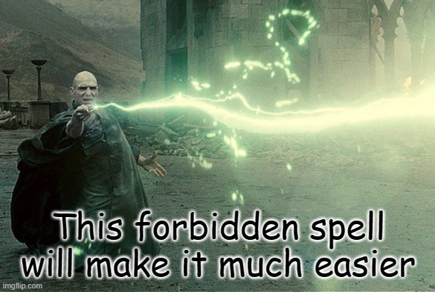 avadakedavra | This forbidden spell will make it much easier | image tagged in avadakedavra | made w/ Imgflip meme maker