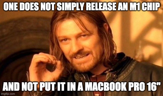 Apple M1 No Good | ONE DOES NOT SIMPLY RELEASE AN M1 CHIP; AND NOT PUT IT IN A MACBOOK PRO 16" | image tagged in memes,one does not simply,apple,m1,one more thing,macbook | made w/ Imgflip meme maker