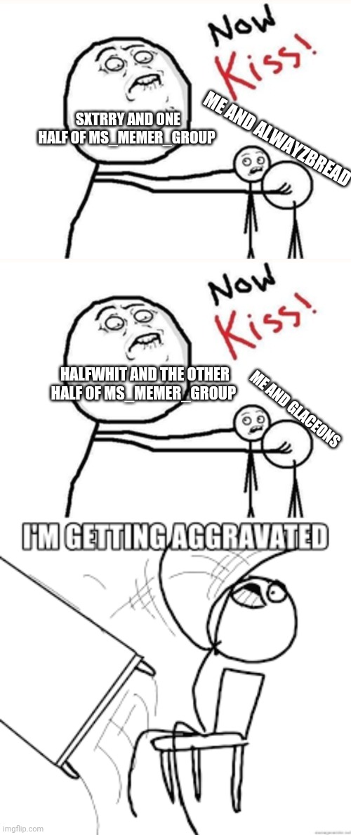 ME AND ALWAYZBREAD; SXTRRY AND ONE HALF OF MS_MEMER_GROUP; HALFWHIT AND THE OTHER HALF OF MS_MEMER_GROUP; ME AND GLACEONS | made w/ Imgflip meme maker