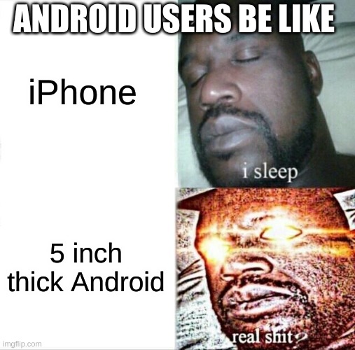 Sleeping Shaq Meme | iPhone; ANDROID USERS BE LIKE; 5 inch thick Android | image tagged in memes,sleeping shaq | made w/ Imgflip meme maker