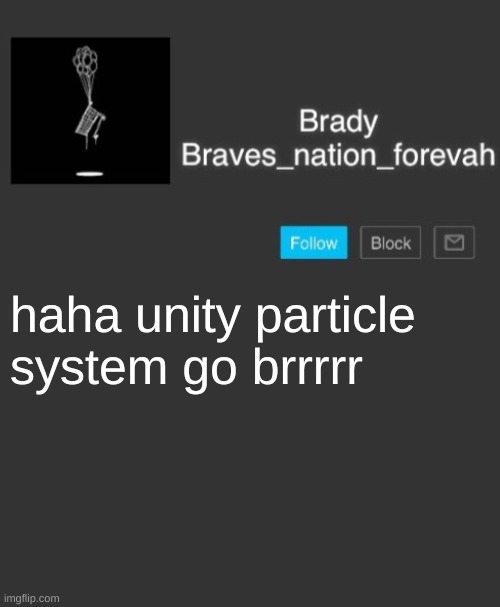 Brave's annoncement template | haha unity particle system go brrrrr | image tagged in brave's annoncement template | made w/ Imgflip meme maker