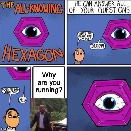 All knowing hexagon (ORIGINAL) | Why are you running? | image tagged in all knowing hexagon original | made w/ Imgflip meme maker