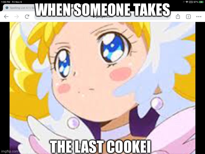 That was my cookie | WHEN SOMEONE TAKES; THE LAST COOKIE | image tagged in memes | made w/ Imgflip meme maker