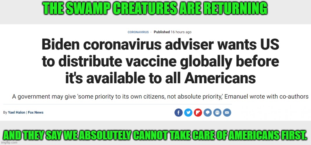 Does the name sound familiar? | THE SWAMP CREATURES ARE RETURNING; AND THEY SAY WE ABSOLUTELY CANNOT TAKE CARE OF AMERICANS FIRST. | image tagged in joe biden,emanuel,corona virus,drain the swamp | made w/ Imgflip meme maker