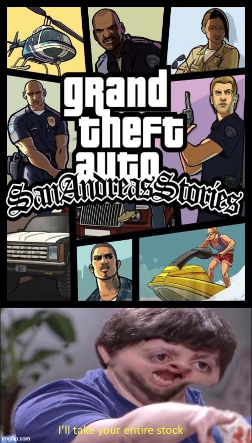 we need this game rockstar! | image tagged in memes,funny,jon tron ill take your entire stock,gta,grand theft auto,gta san andreas | made w/ Imgflip meme maker