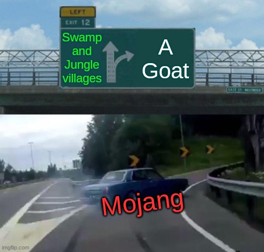 Mojang refuses to actually use the designs for the Swamp and Jungle villagers | Swamp and Jungle villages; A Goat; Mojang | image tagged in memes,left exit 12 off ramp | made w/ Imgflip meme maker