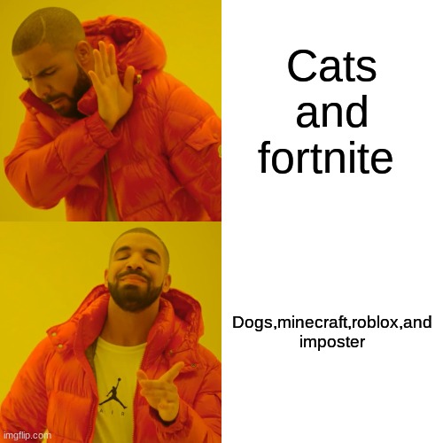 Drake Hotline Bling Meme | Cats and fortnite; Dogs,minecraft,roblox,and imposter | image tagged in memes,drake hotline bling | made w/ Imgflip meme maker
