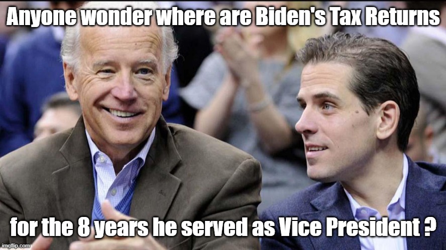 Biden's tax returns? | Anyone wonder where are Biden's Tax Returns; for the 8 years he served as Vice President ? | image tagged in joe biden,hunter biden,tax returns | made w/ Imgflip meme maker