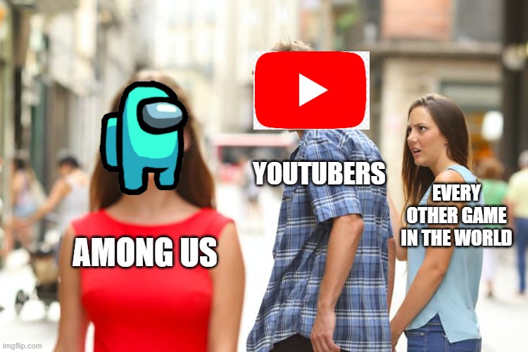 Distracted Boyfriend Meme | YOUTUBERS; EVERY OTHER GAME IN THE WORLD; AMONG US | image tagged in memes,distracted boyfriend | made w/ Imgflip meme maker