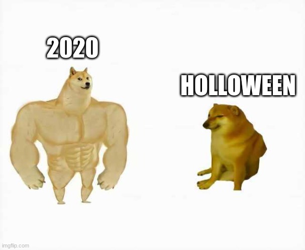 Strong dog vs weak dog | 2020; HOLLOWEEN | image tagged in strong dog vs weak dog | made w/ Imgflip meme maker