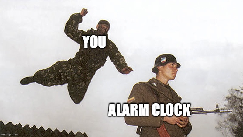 Soldier jump spetznaz | YOU; ALARM CLOCK | image tagged in soldier jump spetznaz | made w/ Imgflip meme maker